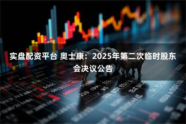 实盘配资平台 奥士康：2025年第二次临时股东会决议公告